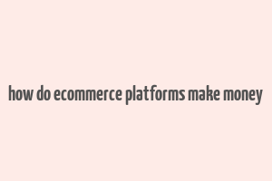 how do ecommerce platforms make money