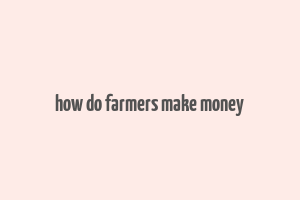 how do farmers make money