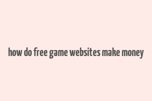 how do free game websites make money