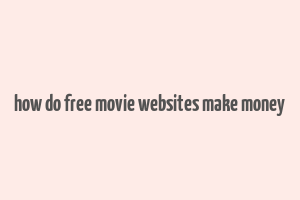 how do free movie websites make money