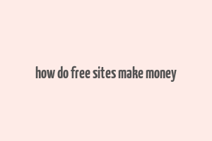 how do free sites make money