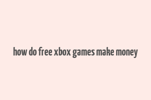 how do free xbox games make money