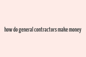 how do general contractors make money