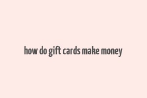 how do gift cards make money