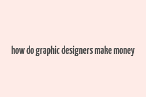 how do graphic designers make money