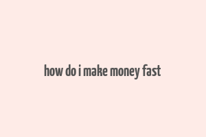 how do i make money fast