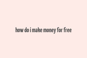 how do i make money for free