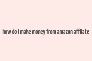 how do i make money from amazon affliate