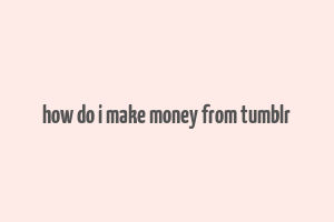 how do i make money from tumblr