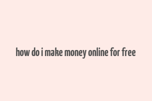 how do i make money online for free