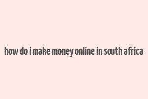 how do i make money online in south africa