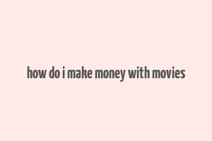 how do i make money with movies