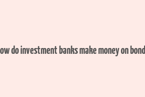 how do investment banks make money on bonds