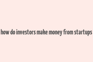 how do investors make money from startups