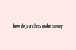 how do jewellers make money