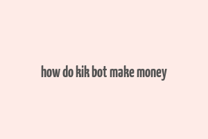 how do kik bot make money