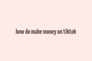 how do make money on tiktok