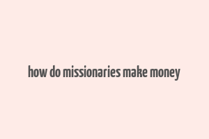 how do missionaries make money