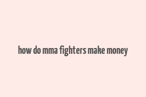 how do mma fighters make money