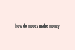 how do moocs make money