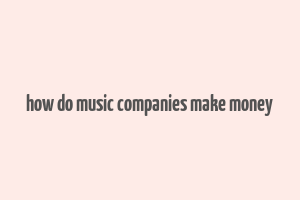 how do music companies make money