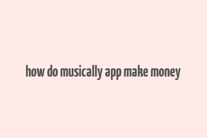 how do musically app make money