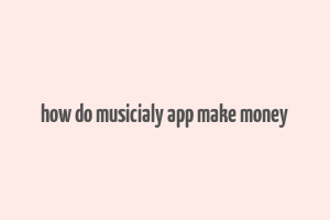 how do musicialy app make money