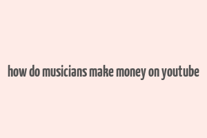 how do musicians make money on youtube