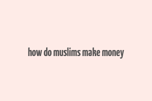 how do muslims make money