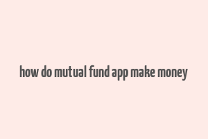 how do mutual fund app make money