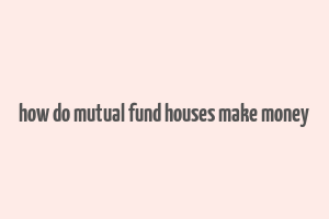 how do mutual fund houses make money