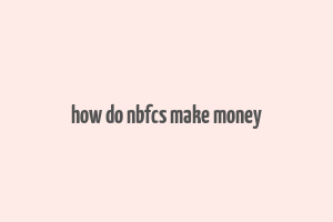 how do nbfcs make money