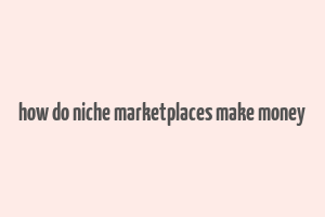 how do niche marketplaces make money