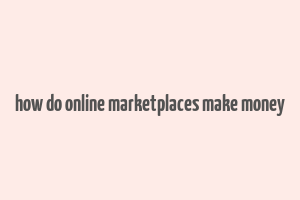 how do online marketplaces make money