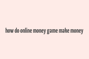 how do online money game make money