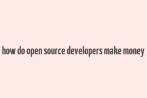 how do open source developers make money