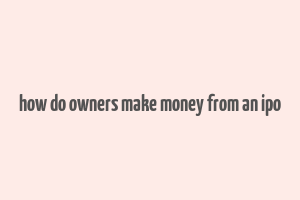 how do owners make money from an ipo