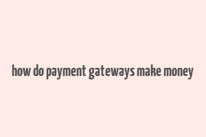 how do payment gateways make money