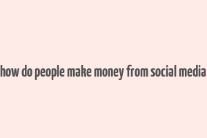 how do people make money from social media