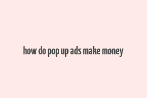 how do pop up ads make money