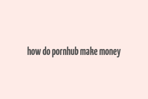 how do pornhub make money