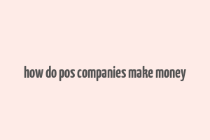 how do pos companies make money