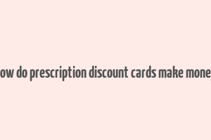 how do prescription discount cards make money