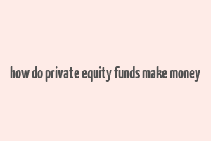 how do private equity funds make money