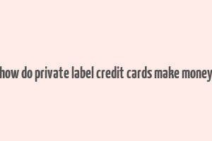 how do private label credit cards make money