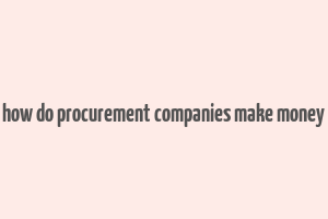 how do procurement companies make money