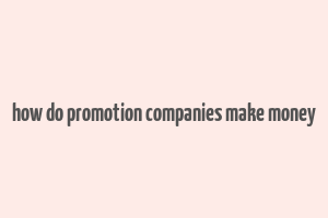 how do promotion companies make money