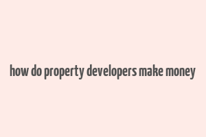 how do property developers make money