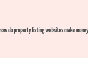 how do property listing websites make money