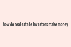 how do real estate investors make money